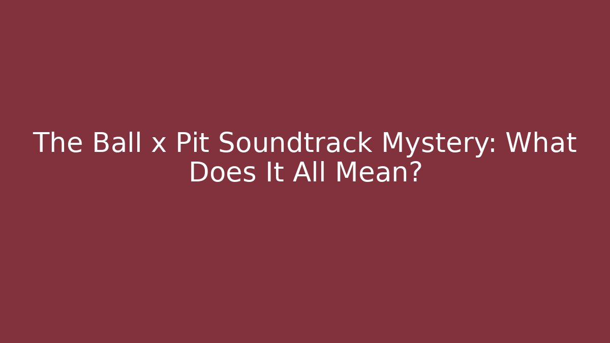 The Ball x Pit Soundtrack Mystery: What Does It All Mean?