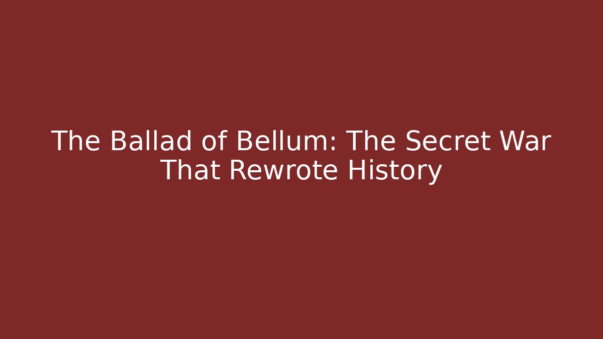 The Ballad of Bellum: The Secret War That Rewrote History