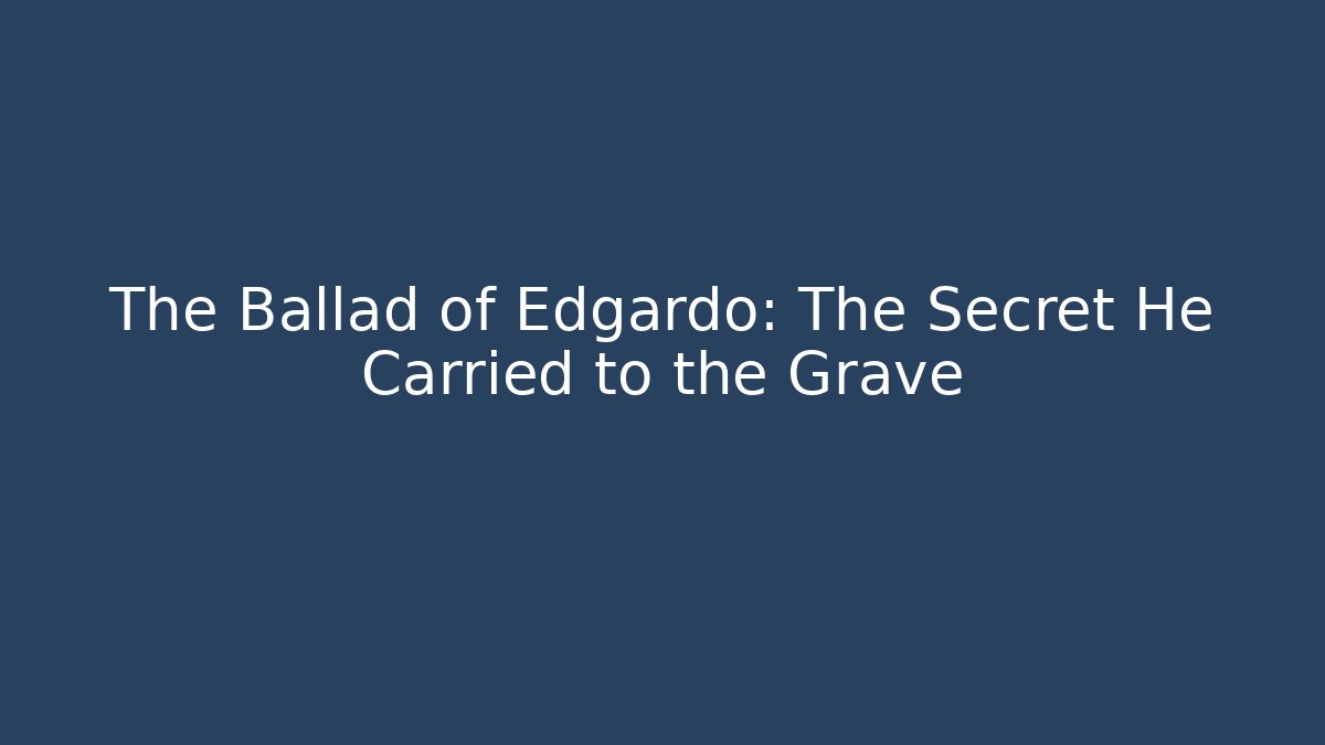 The Ballad of Edgardo: The Secret He Carried to the Grave