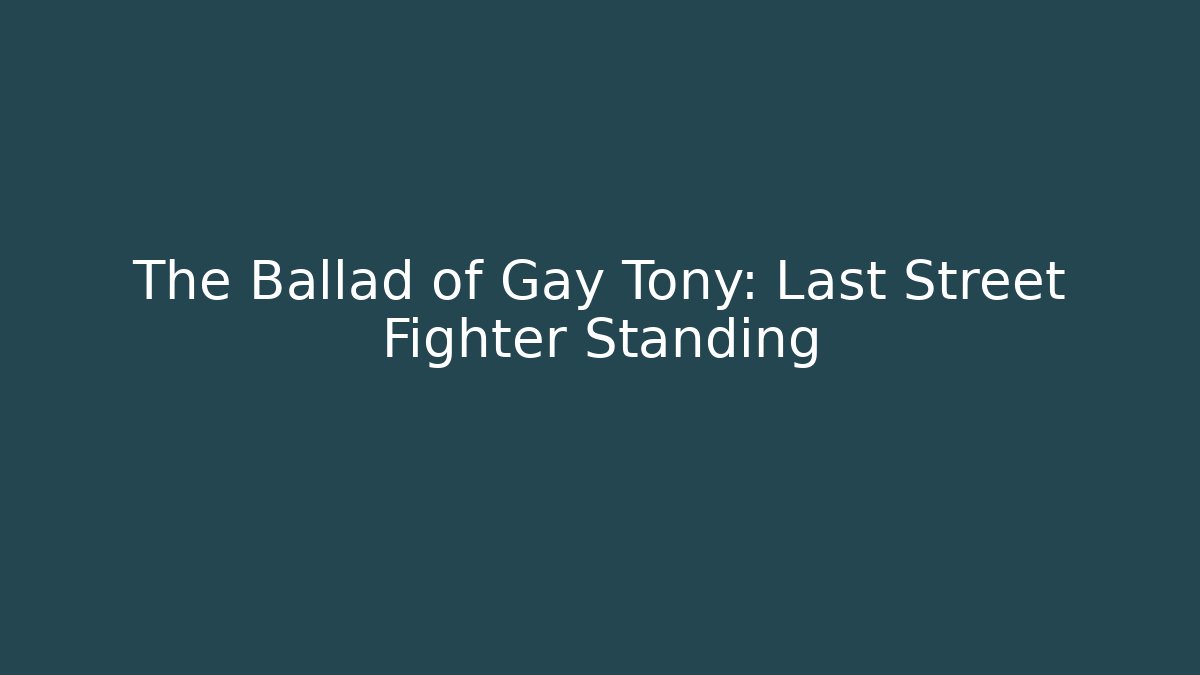 The Ballad of Gay Tony: Last Street Fighter Standing