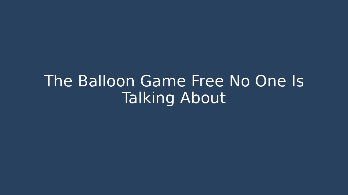 The Balloon Game Free No One Is Talking About