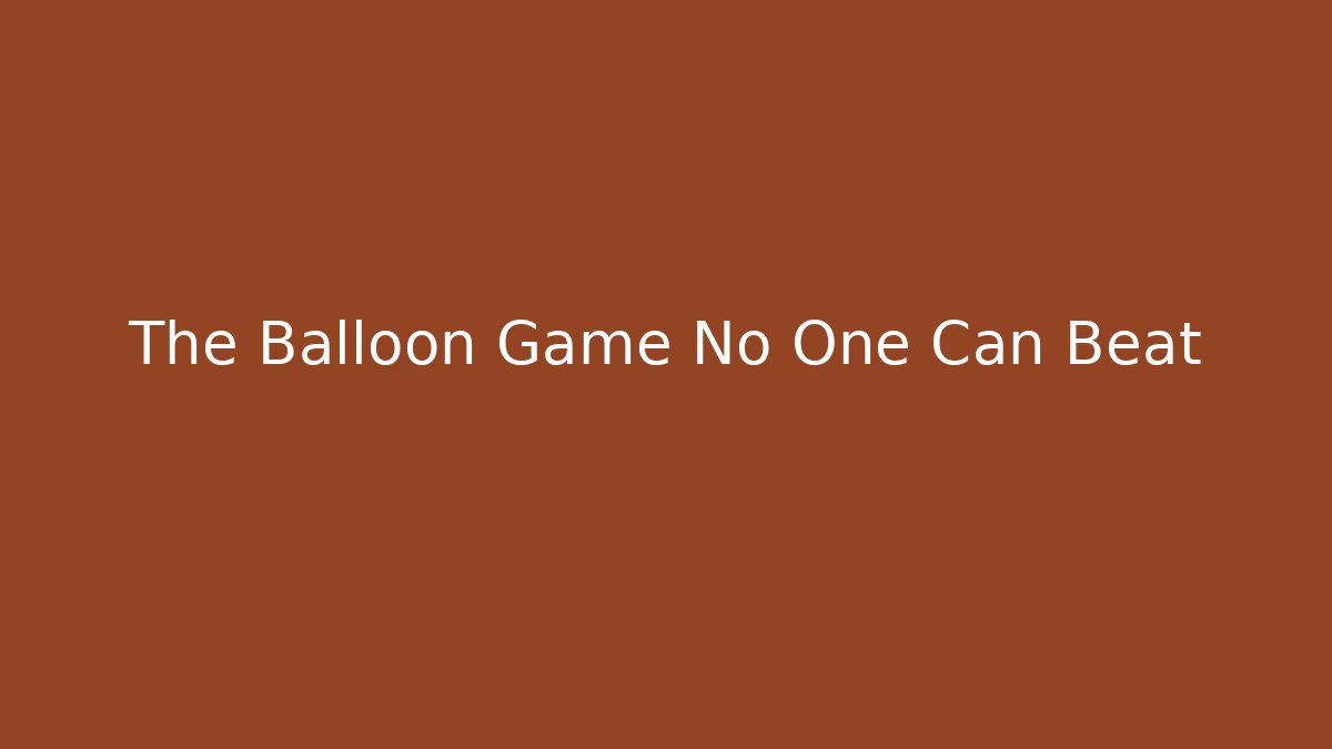 The Balloon Game No One Can Beat