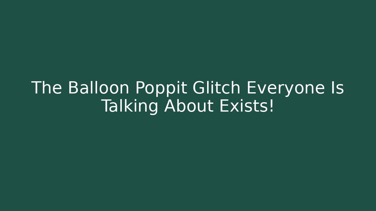 The Balloon Poppit Glitch Everyone Is Talking About Exists!