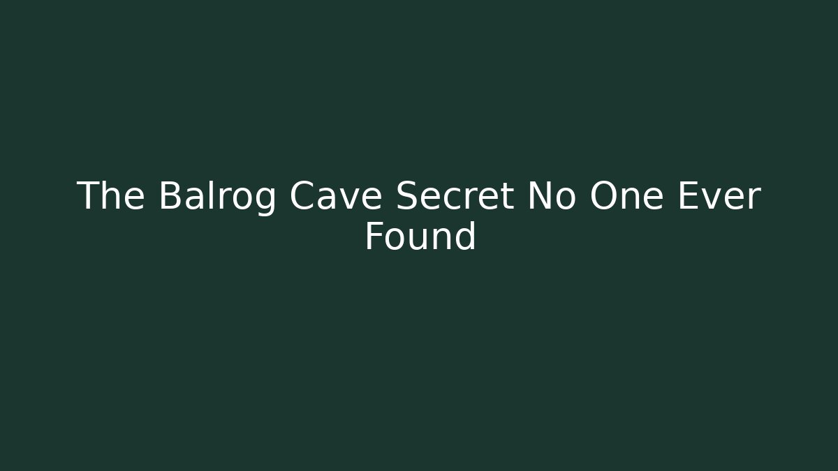 The Balrog Cave Secret No One Ever Found