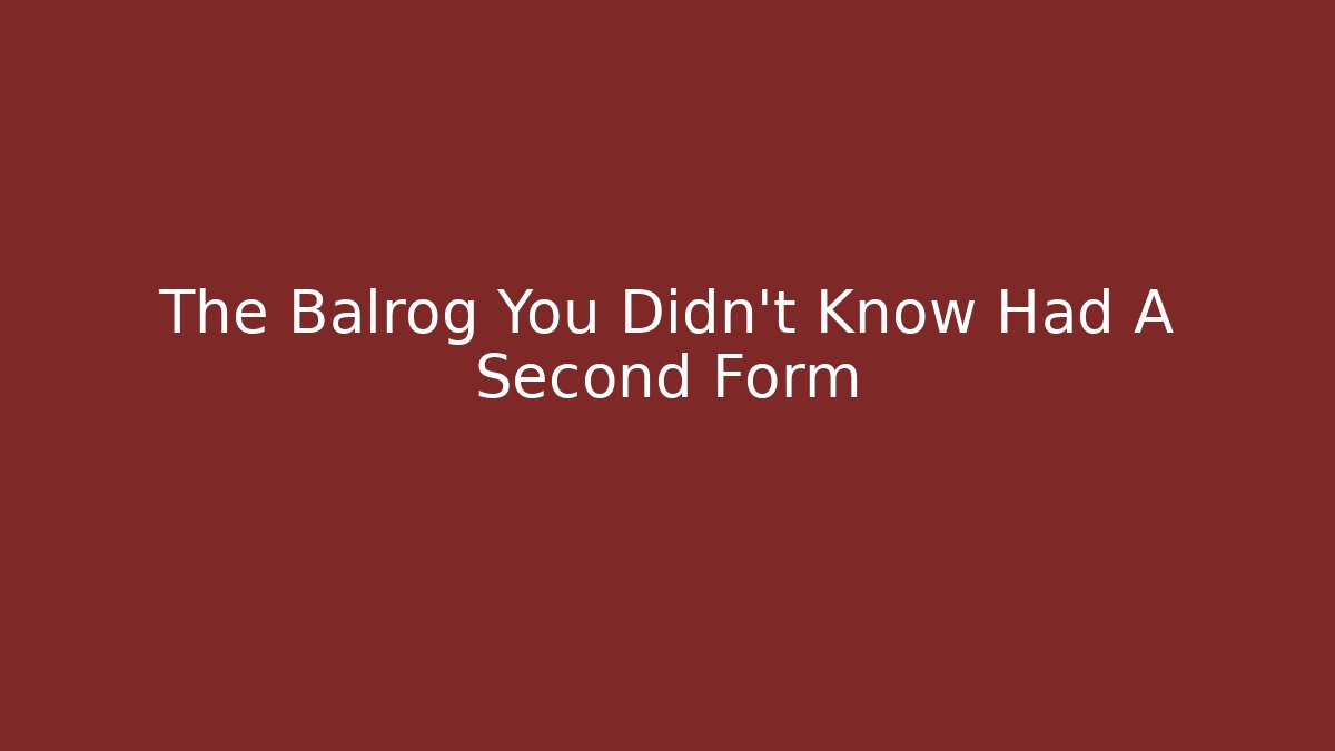 The Balrog You Didn't Know Had A Second Form