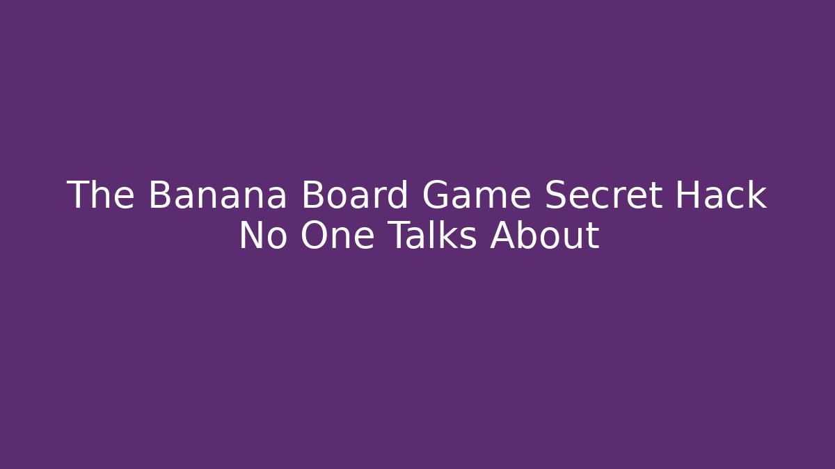 The Banana Board Game Secret Hack No One Talks About