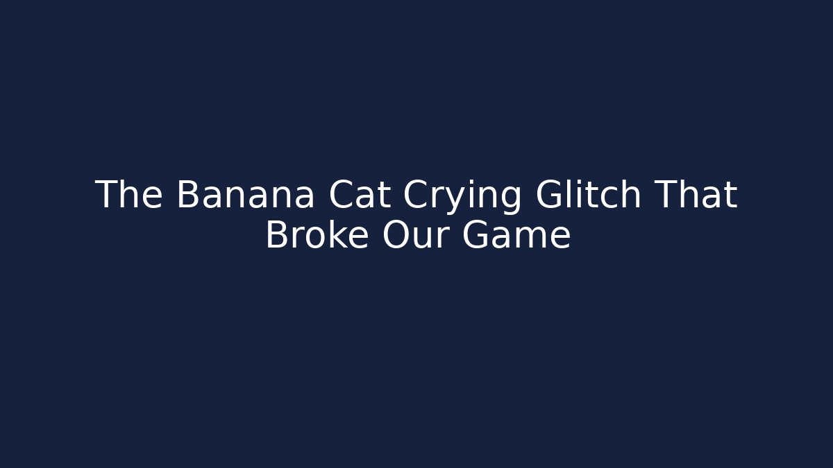 The Banana Cat Crying Glitch That Broke Our Game