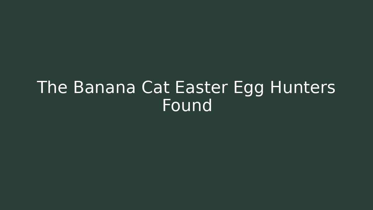 The Banana Cat Easter Egg Hunters Found