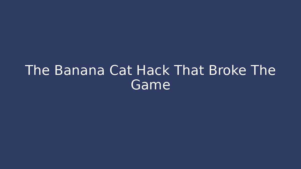 The Banana Cat Hack That Broke The Game
