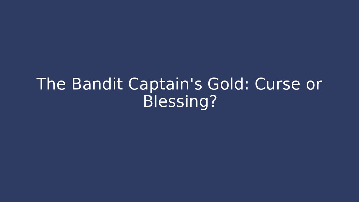 The Bandit Captain's Gold: Curse or Blessing?