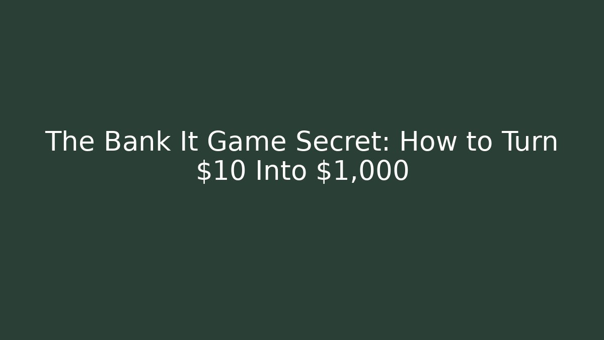 The Bank It Game Secret: How to Turn $10 Into $1,000