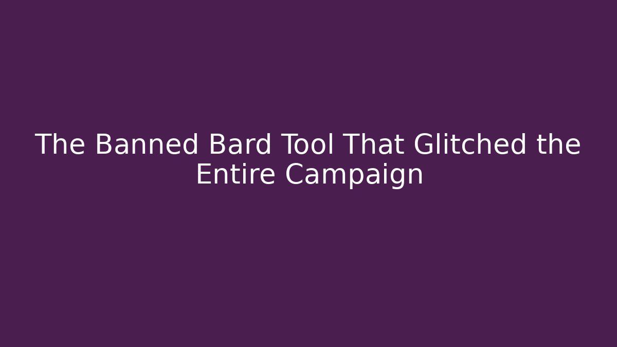 The Banned Bard Tool That Glitched the Entire Campaign