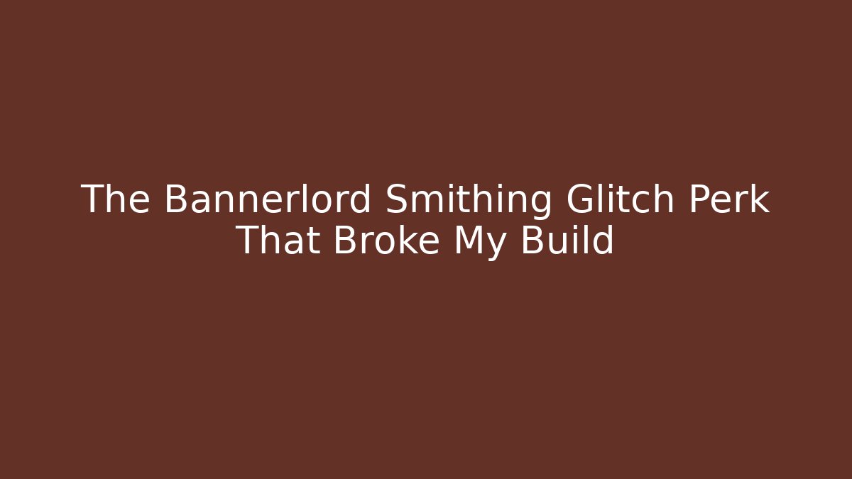 The Bannerlord Smithing Glitch Perk That Broke My Build