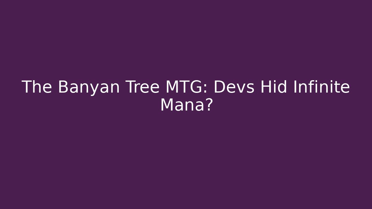 The Banyan Tree MTG: Devs Hid Infinite Mana?
