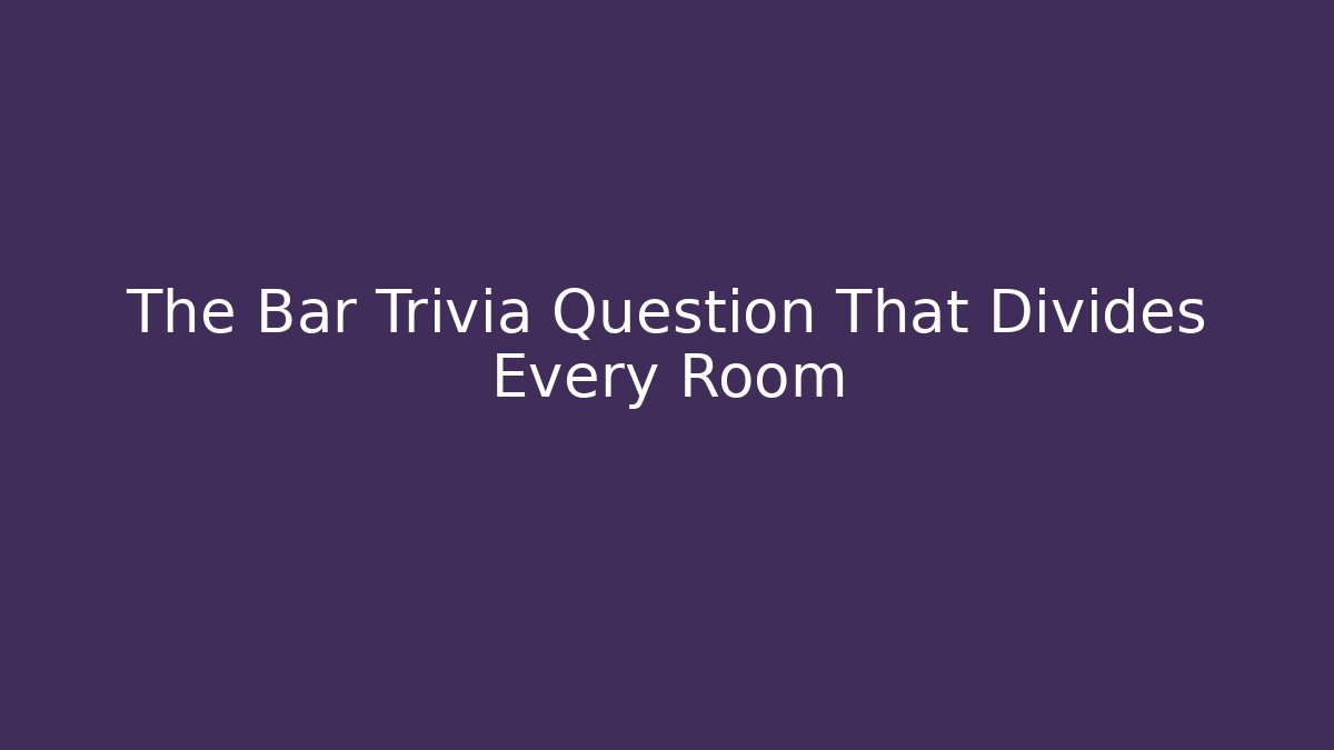 The Bar Trivia Question That Divides Every Room
