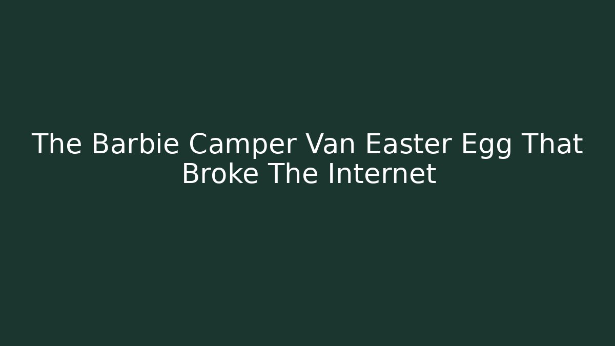 The Barbie Camper Van Easter Egg That Broke The Internet - Critter Realm