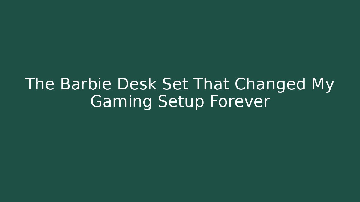 The Barbie Desk Set That Changed My Gaming Setup Forever - Critter Realm