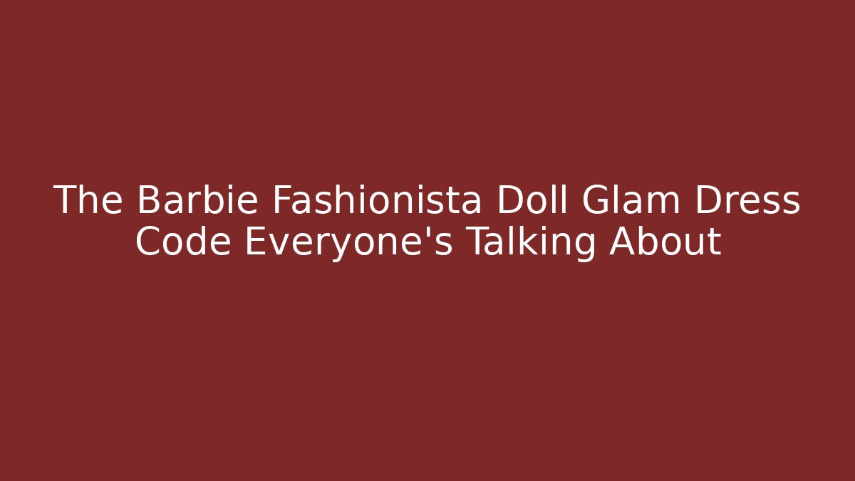 The Barbie Fashionista Doll Glam Dress Code Everyone's Talking About