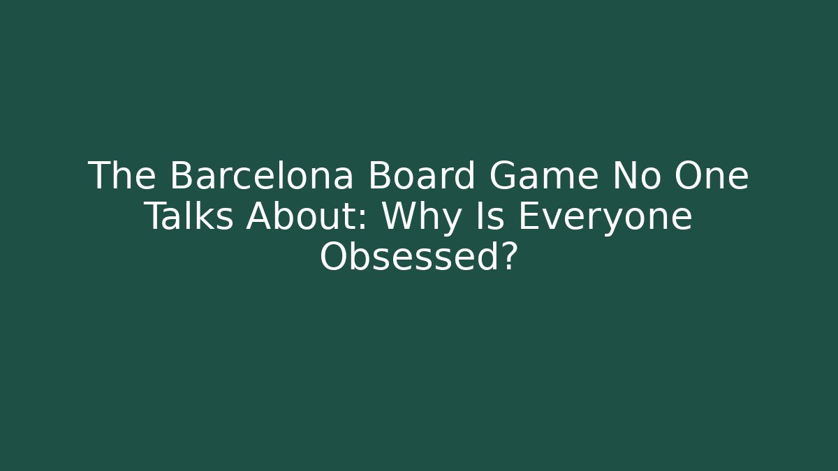 The Barcelona Board Game No One Talks About: Why Is Everyone Obsessed?