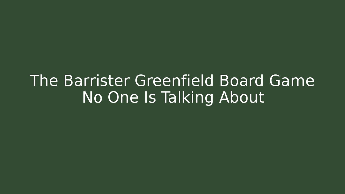 The Barrister Greenfield Board Game No One Is Talking About