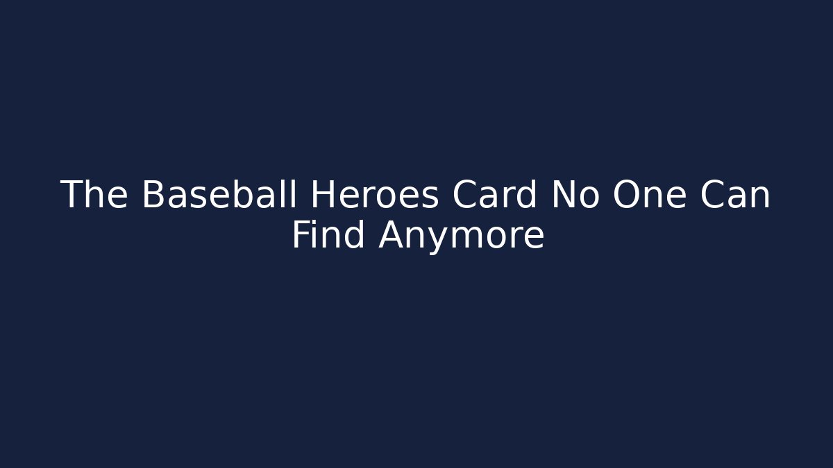 The Baseball Heroes Card No One Can Find Anymore
