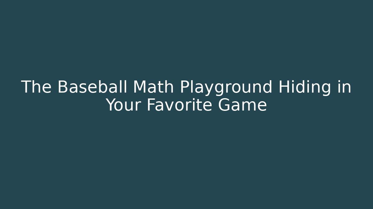 The Baseball Math Playground Hiding in Your Favorite Game
