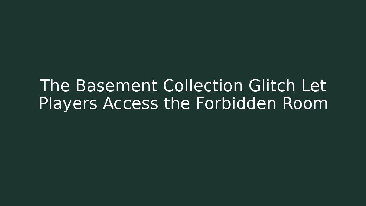 The Basement Collection Glitch Let Players Access the Forbidden Room