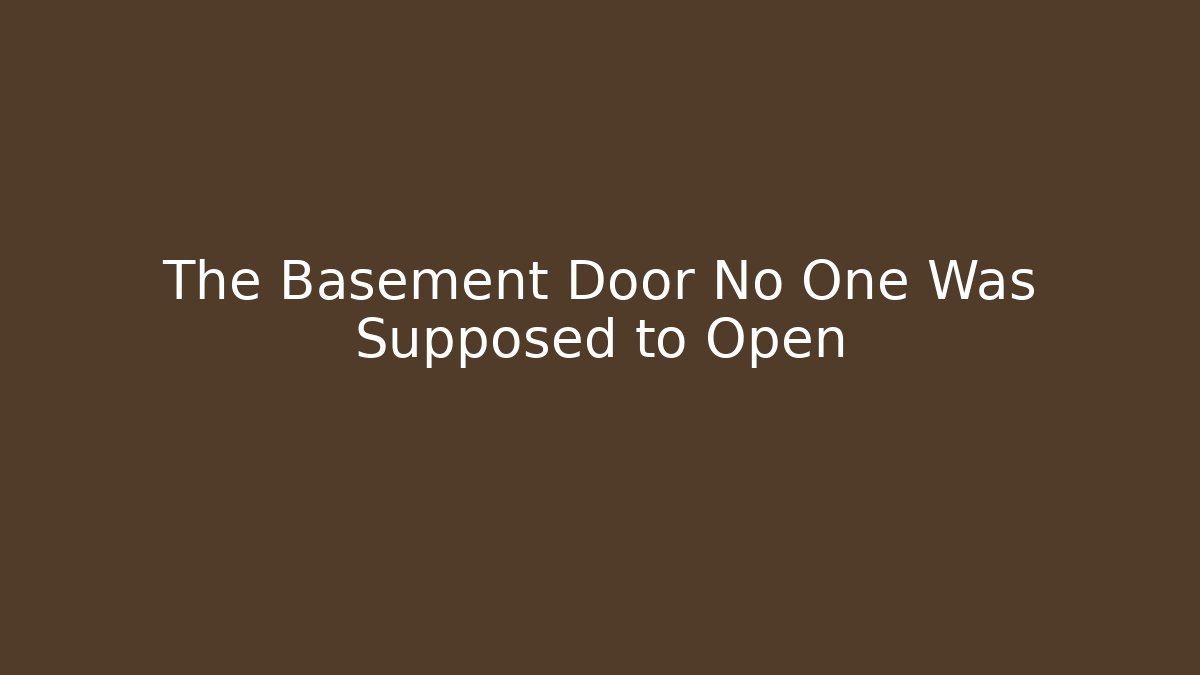 The Basement Door No One Was Supposed to Open
