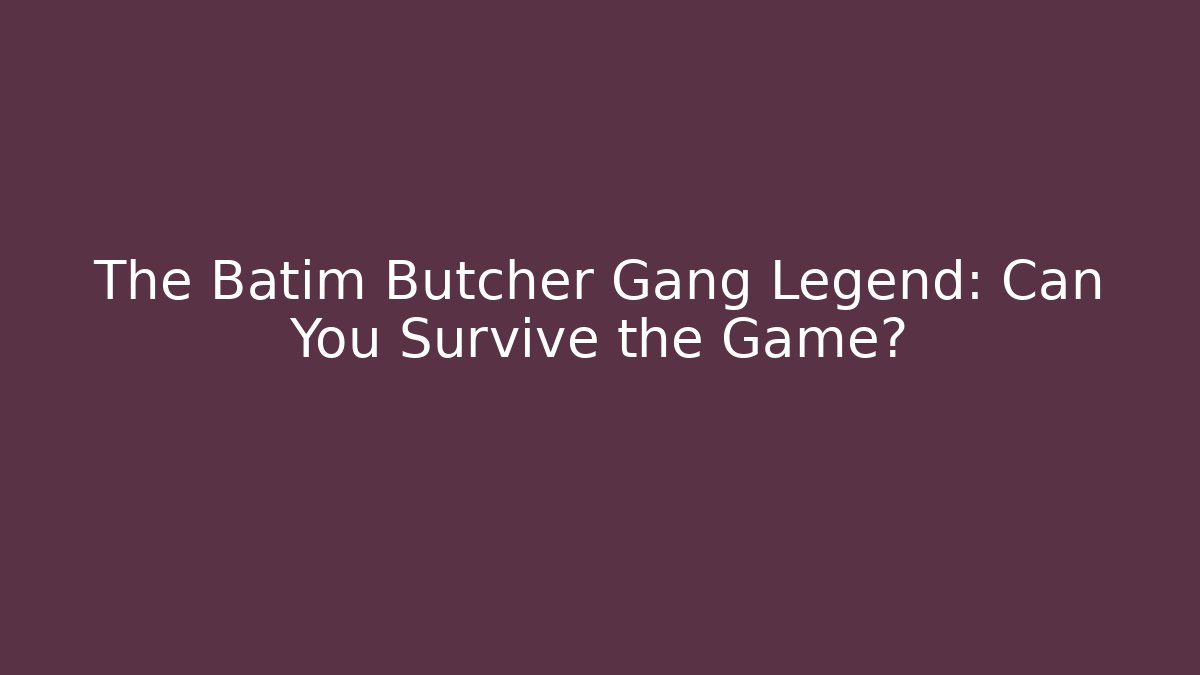The Batim Butcher Gang Legend: Can You Survive the Game?