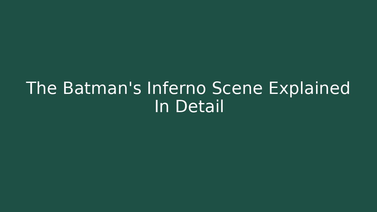 The Batman's Inferno Scene Explained In Detail
