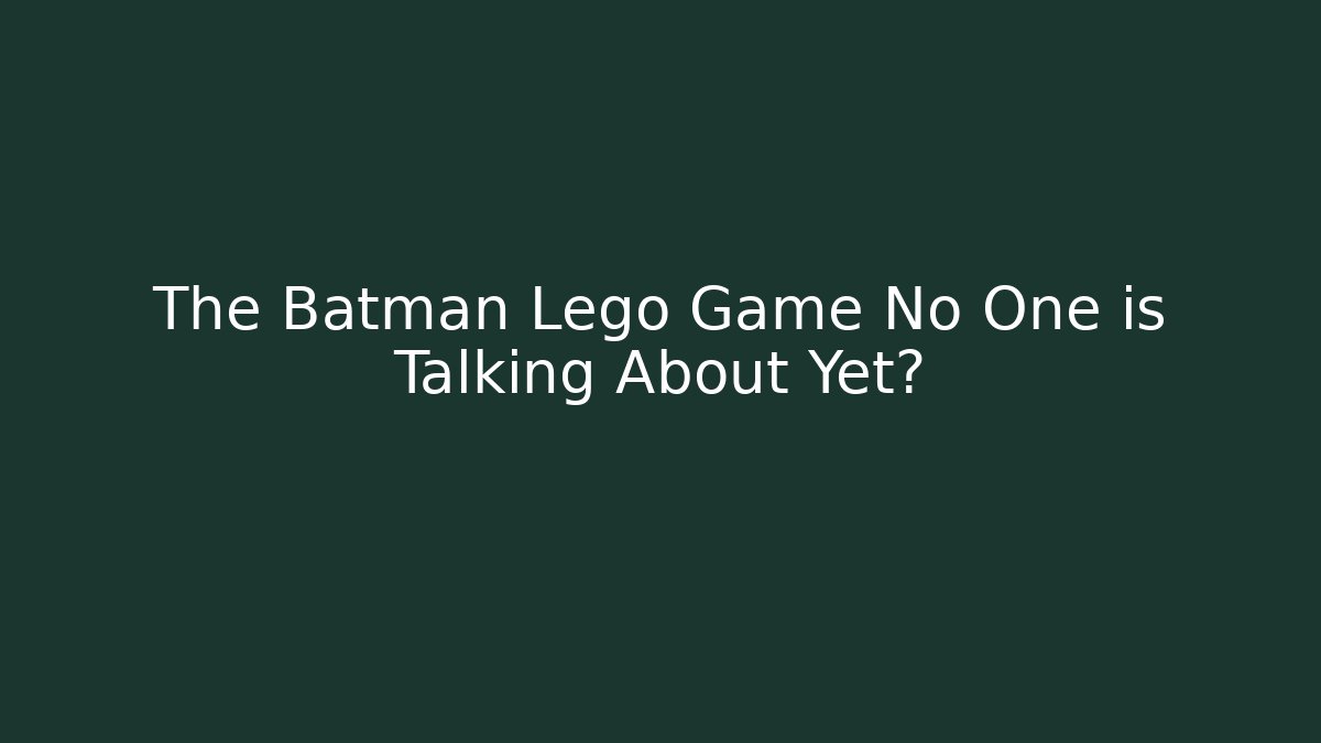 The Batman Lego Game No One is Talking About Yet?