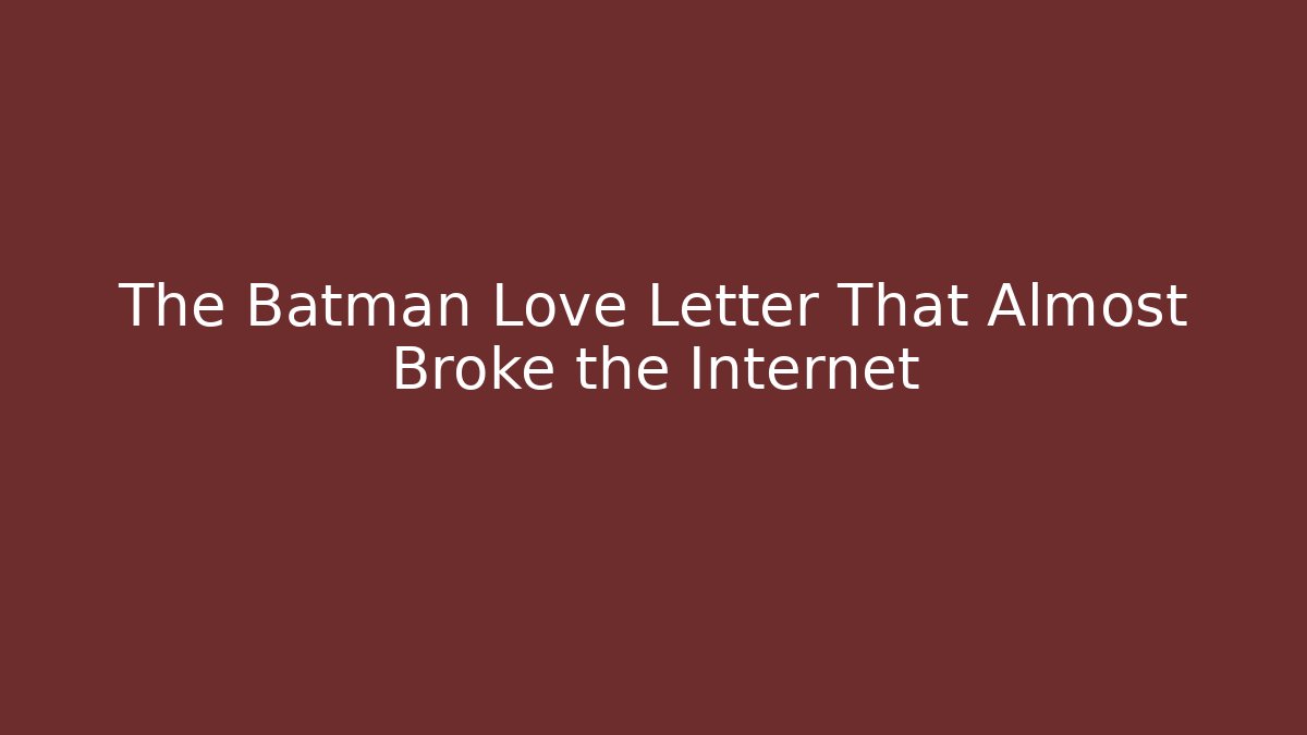 The Batman Love Letter That Almost Broke the Internet