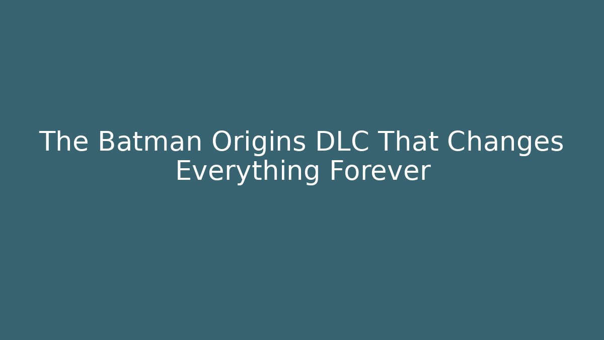 The Batman Origins DLC That Changes Everything Forever