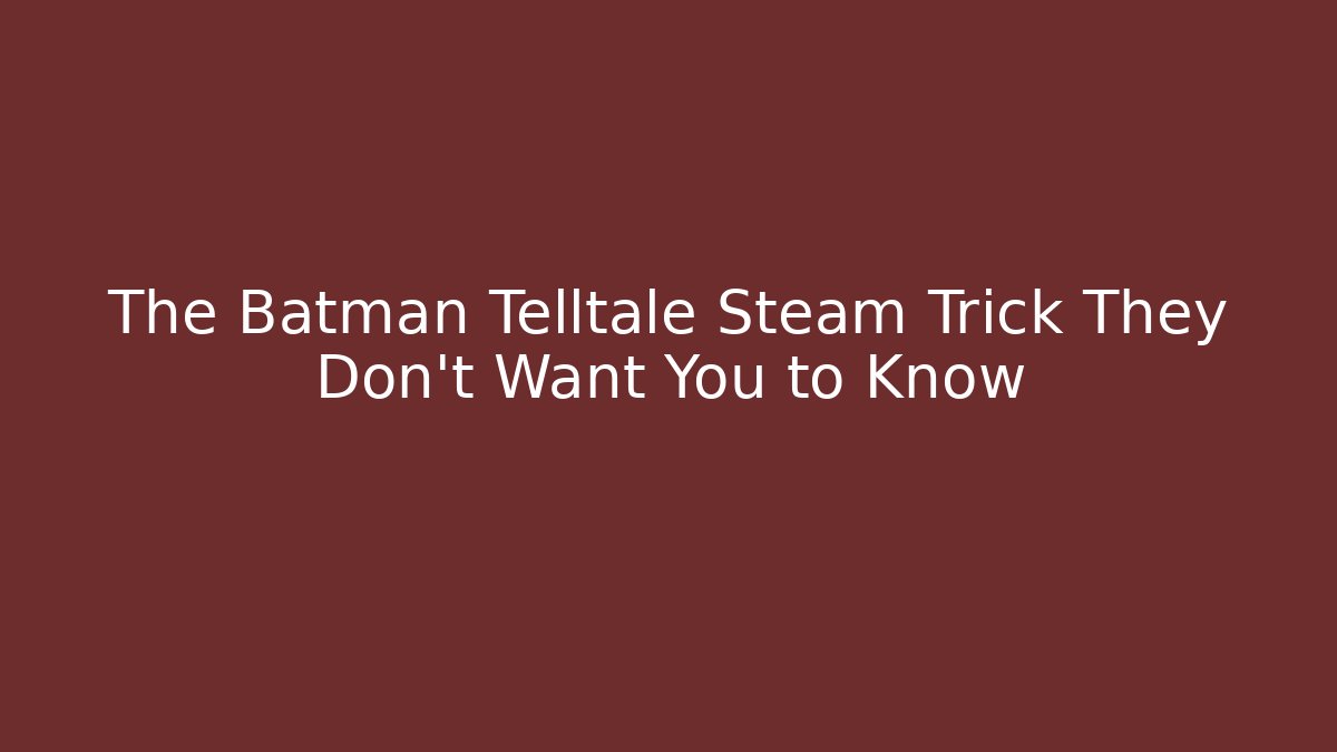 The Batman Telltale Steam Trick They Don't Want You to Know