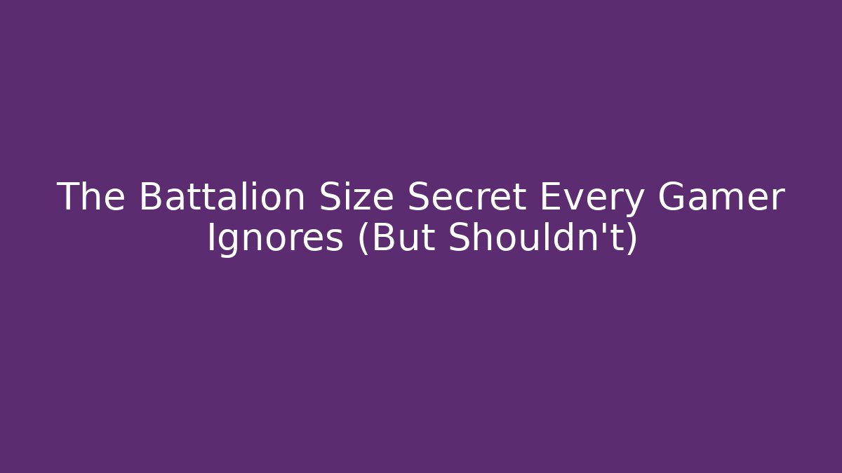 The Battalion Size Secret Every Gamer Ignores (But Shouldn't)