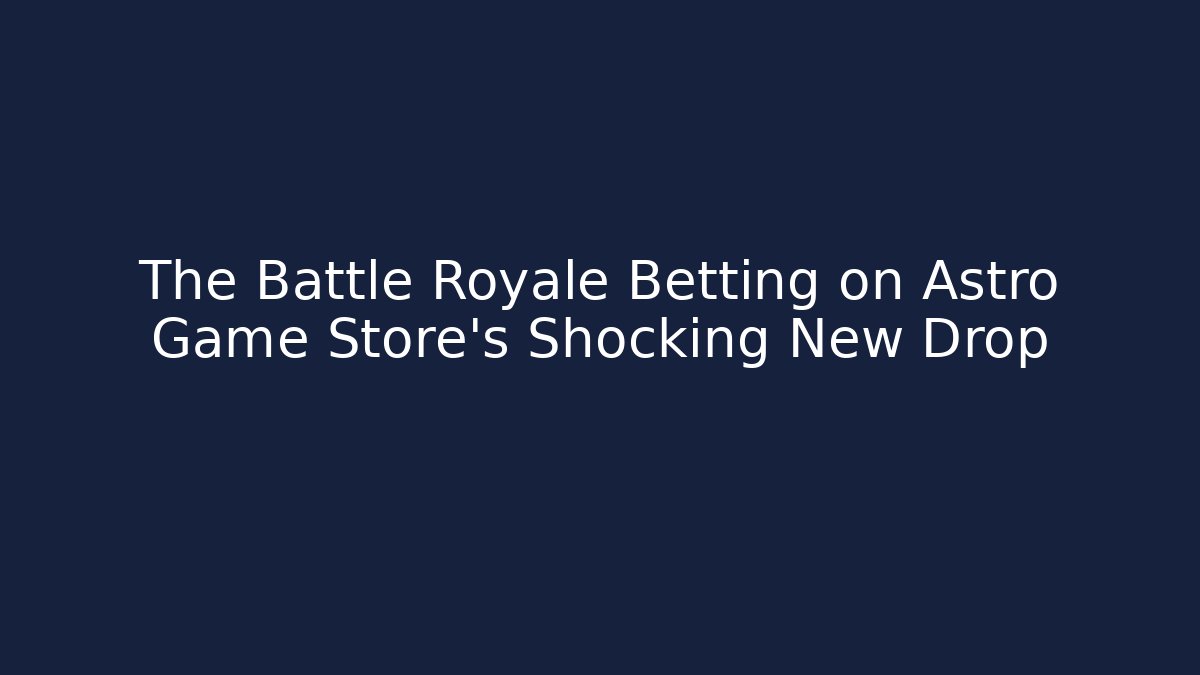 The Battle Royale Betting on Astro Game Store's Shocking New Drop