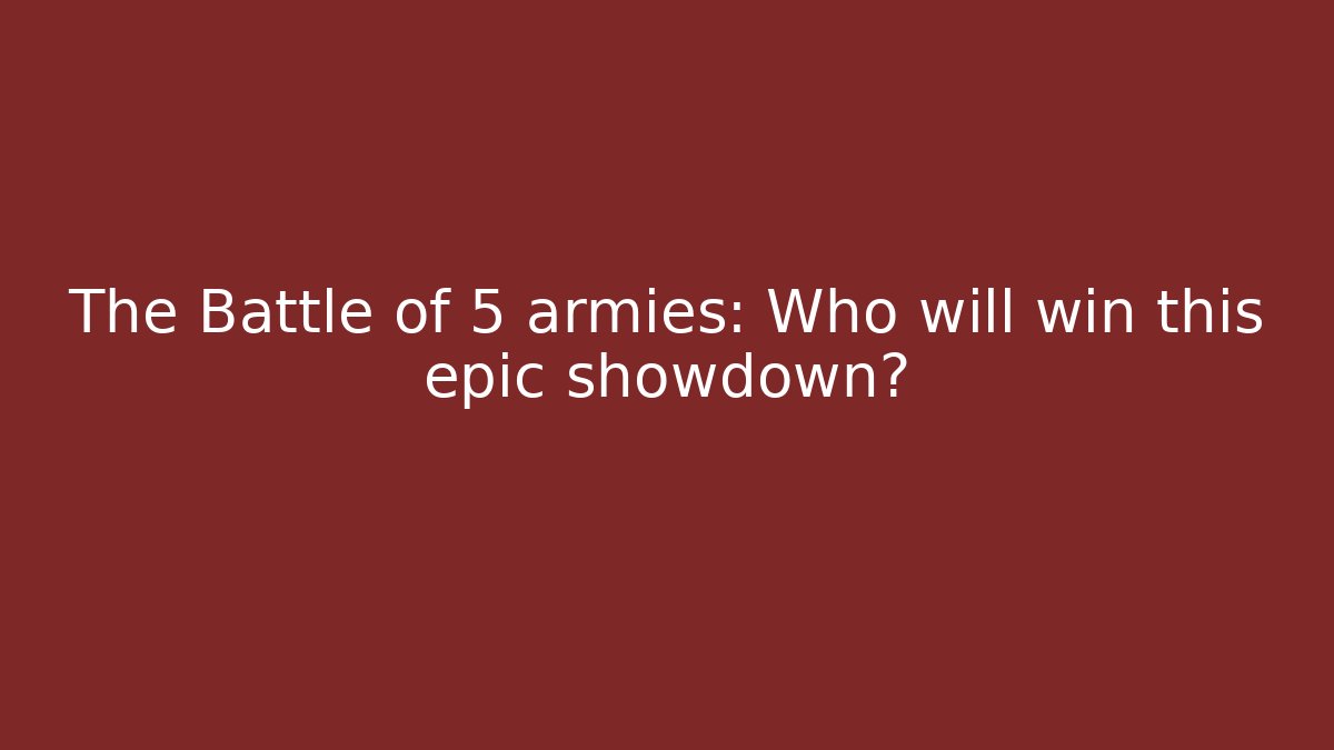 The Battle of 5 armies: Who will win this epic showdown?