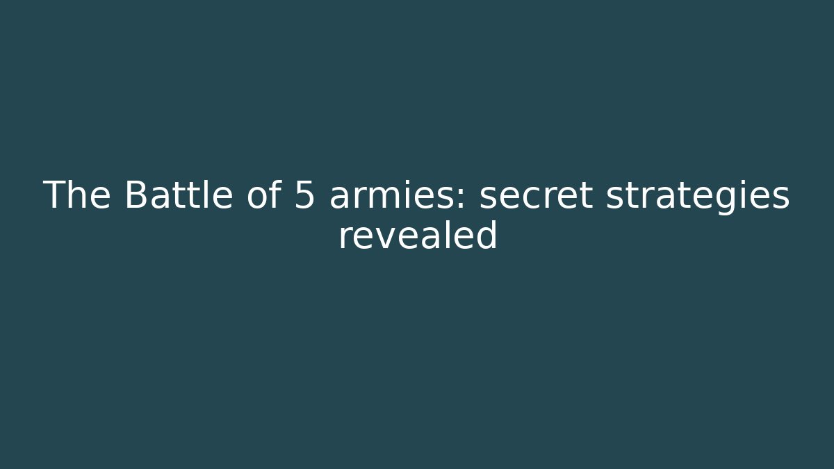The Battle of 5 armies: secret strategies revealed