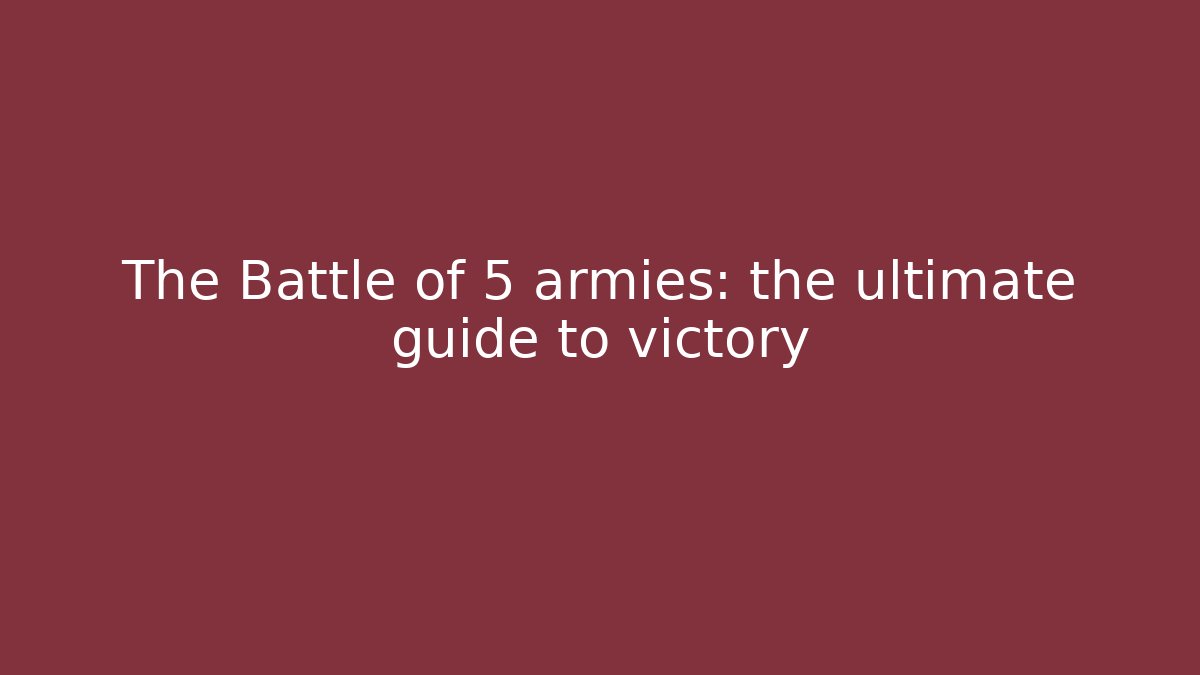 The Battle of 5 armies: the ultimate guide to victory