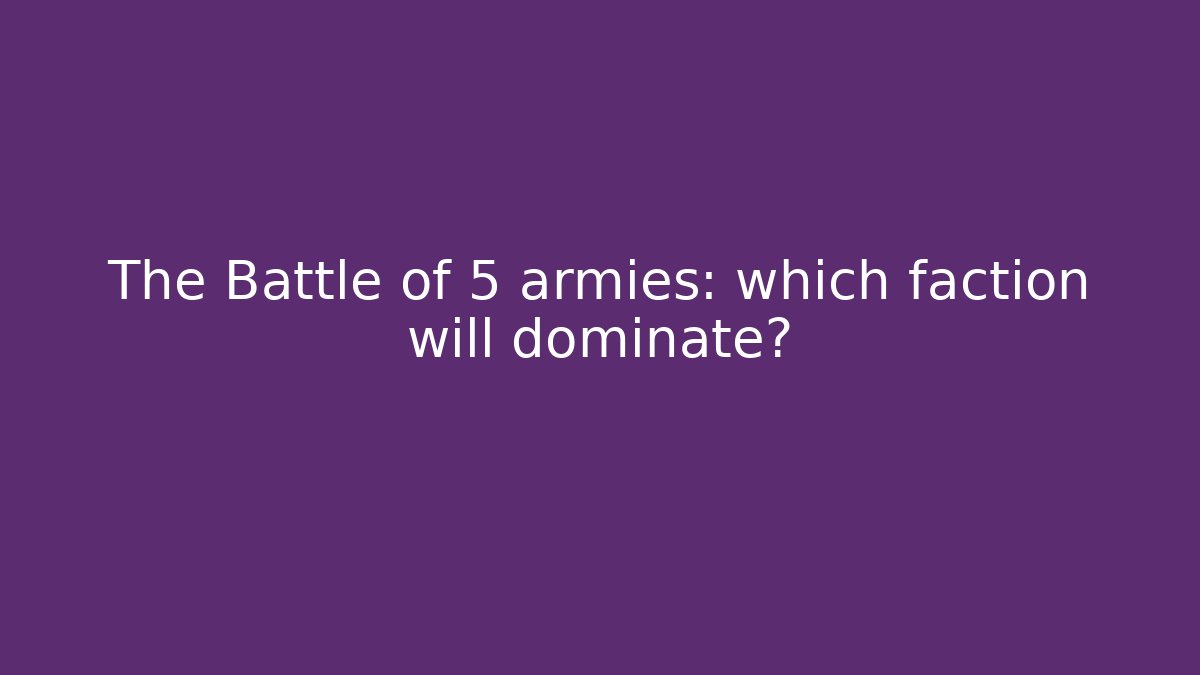 The Battle of 5 armies: which faction will dominate?