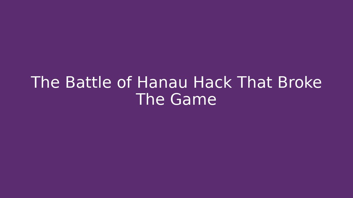 The Battle of Hanau Hack That Broke The Game