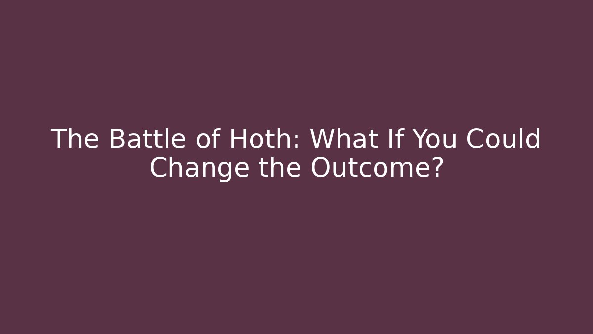 The Battle of Hoth: What If You Could Change the Outcome?