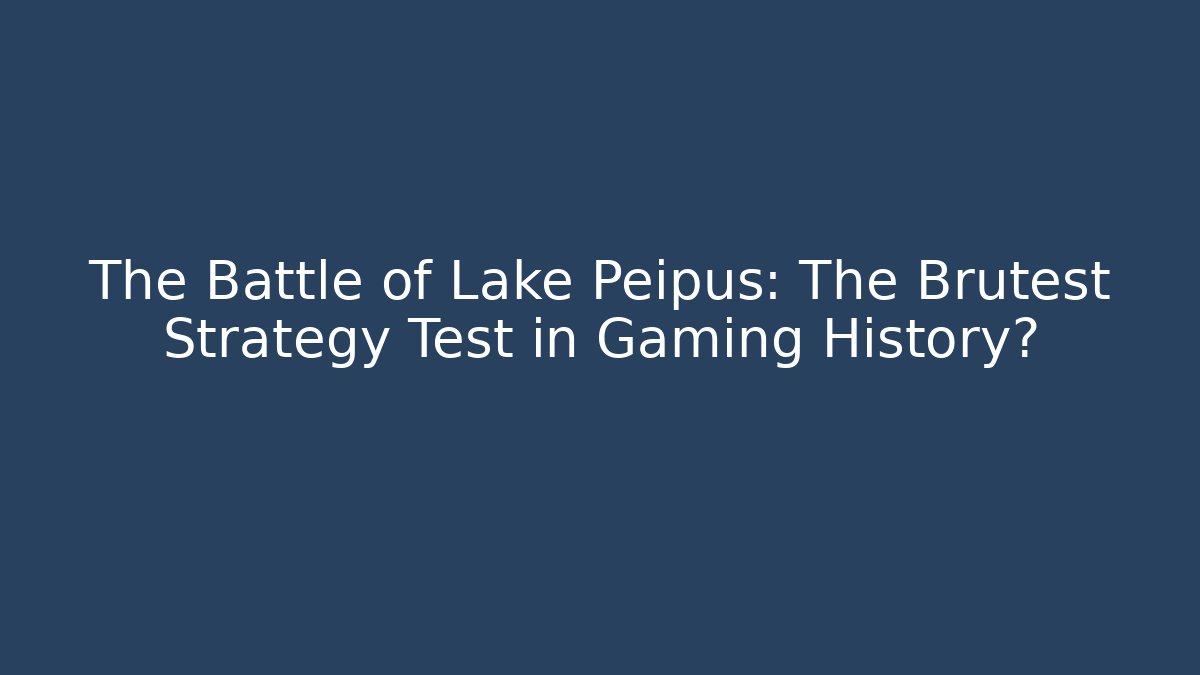The Battle of Lake Peipus: The Brutest Strategy Test in Gaming History?
