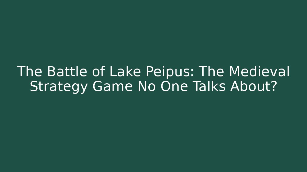The Battle of Lake Peipus: The Medieval Strategy Game No One Talks About?