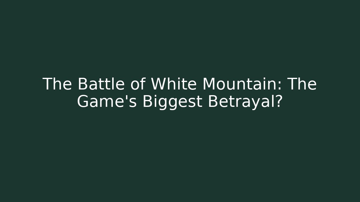 The Battle of White Mountain: The Game's Biggest Betrayal?