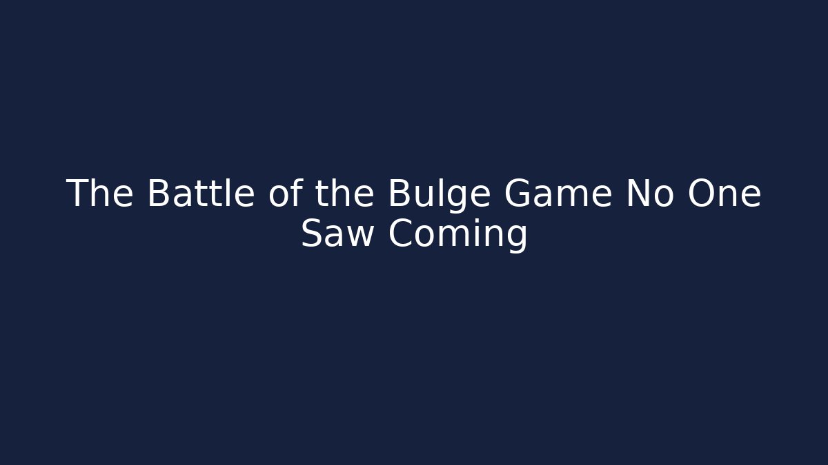 The Battle of the Bulge Game No One Saw Coming
