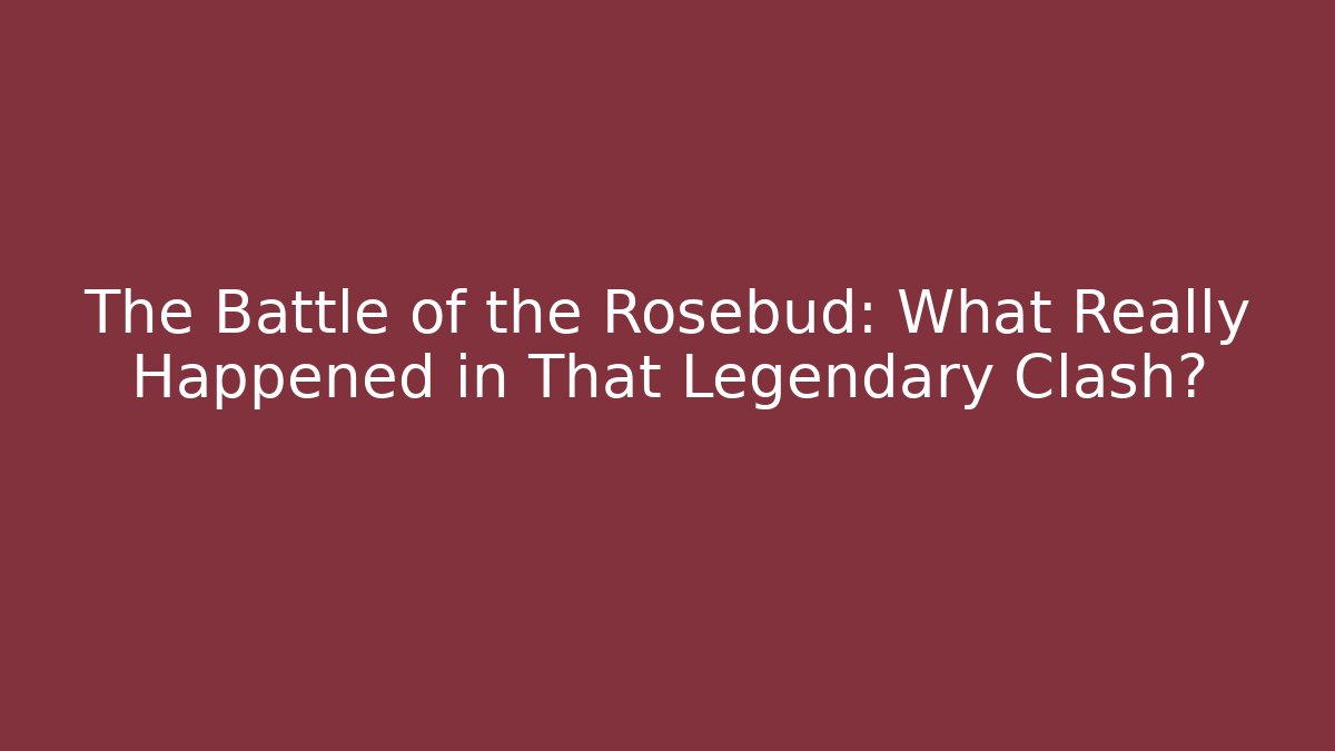 The Battle of the Rosebud: What Really Happened in That Legendary Clash?