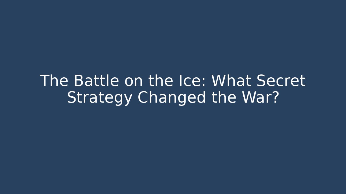 The Battle on the Ice: What Secret Strategy Changed the War?