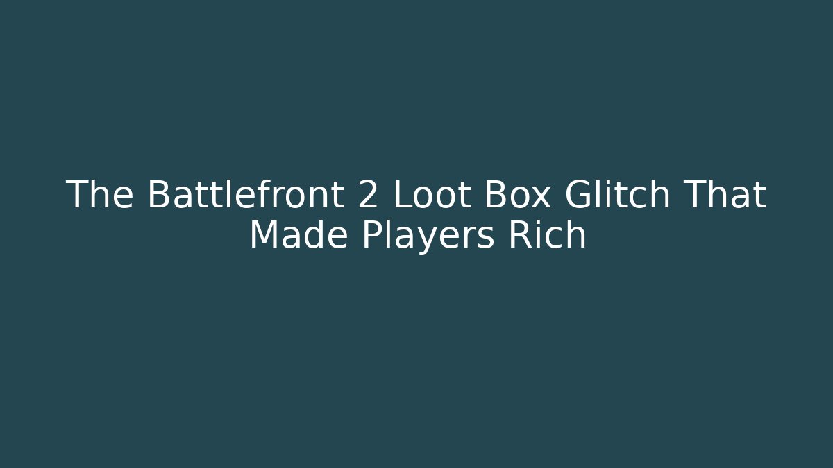 The Battlefront 2 Loot Box Glitch That Made Players Rich