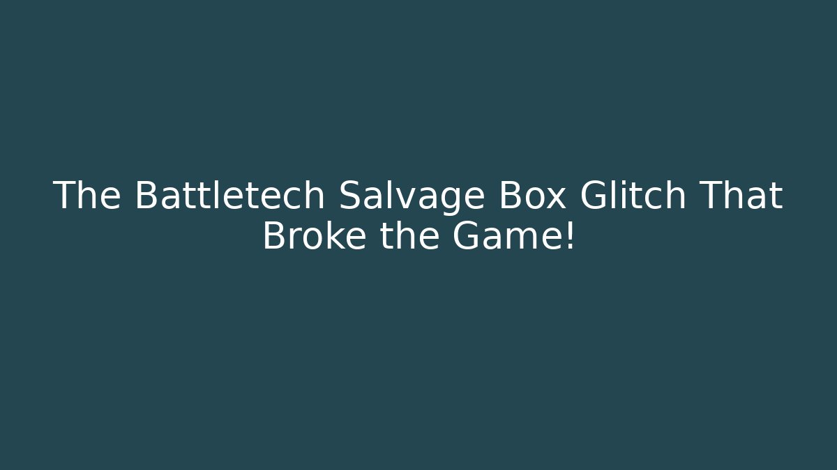The Battletech Salvage Box Glitch That Broke the Game!